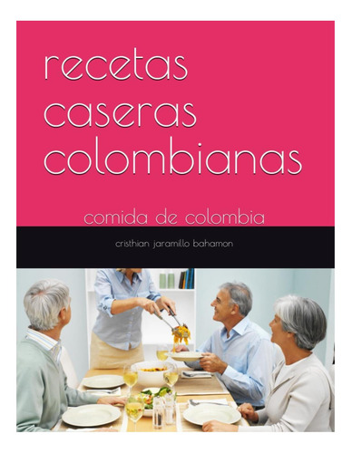 Libro: Recetas Caseras Colombianas: Comida De Colombia (span