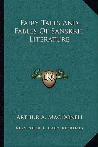 Fairy Tales And Fables Of Sanskrit Literature, De Arthur A Macdonell., Vol. 1. Editorial Kessinger Legacy Reprints, Tapa Dura En Inglés