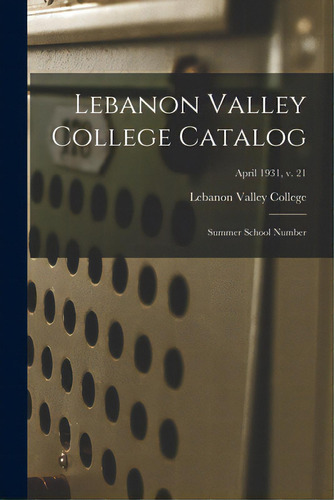 Lebanon Valley College Catalog: Summer School Number; April 1931, V. 21, De Lebanon Valley College. Editorial Hassell Street Pr, Tapa Blanda En Inglés