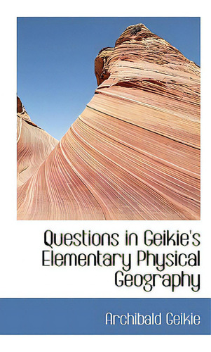 Questions In Geikie's Elementary Physical Geography, De Geikie, Archibald., Vol. 1. Editorial Bibliobazaar, Tapa Blanda En Inglés