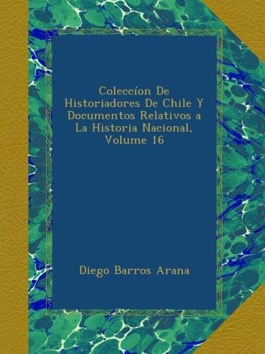 Libro: Coleccíon De Historiadores De Chile Y Documentos