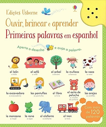 Primeiras palavras em espanhol: ouvir, brincar e aprender, de Usborne Publishing. Editora Brasil Franchising Participações Ltda em português, 2016