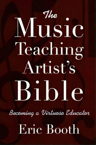 The Music Teaching Artist's Bible Becoming A Virtuoso Educator, De Eric Booth. Editorial Oxford University Press Inc, Tapa Blanda En Inglés, 2009