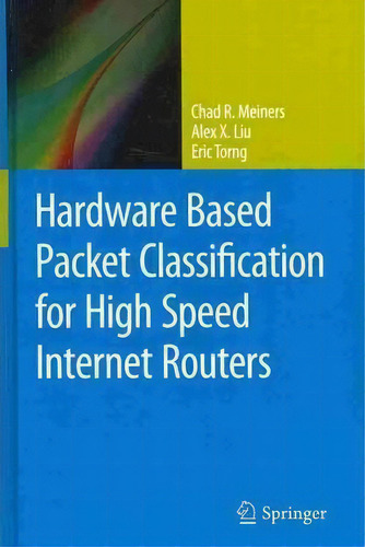 Hardware Based Packet Classification For High Speed Internet Routers, De Chad R. Meiners., Vol. 1. Editorial Springer-verlag New York Inc., Tapa Dura En Inglés, 2010