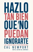Comprar Hazlo Tan Bien Que No Puedan Ignorarte: Las 4 Reglas Para El Éxito Profesional, De Newport, Cal., Vol. 0. Editorial Ediciones Peninsula, Tapa Blanda, Edición 0 En Español, 2024