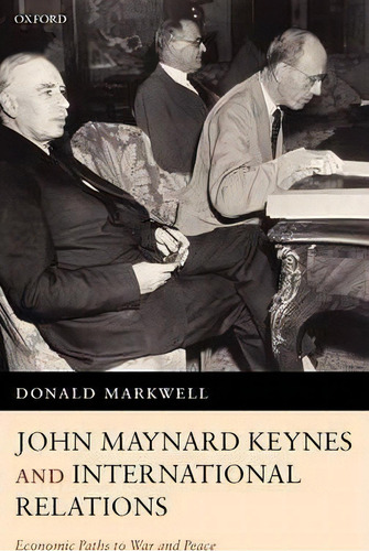 John Maynard Keynes And International Relations, De Donald Markwell. Editorial Oxford University Press, Tapa Dura En Inglés