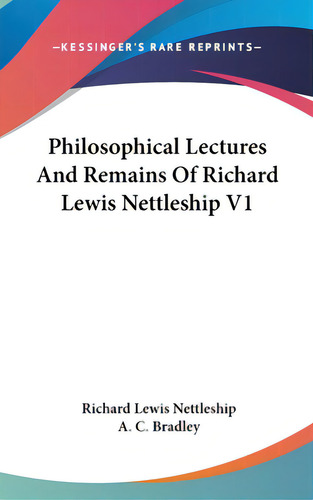Philosophical Lectures And Remains Of Richard Lewis Nettleship V1, De Nettleship, Richard Lewis. Editorial Kessinger Pub Llc, Tapa Dura En Inglés