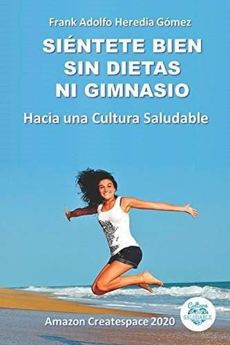 Sientete Bien Sin Dietas Ni Gimnasio Hacia Una..., De Heredia Gómez, Frank Adolfo. Editorial Independently Published En Español