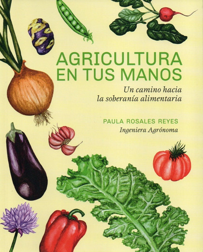 Agricultura En Tus Manos: Un Camino Hacia La Soberanía Alimentaria, De Paula Rosales Reyes., Vol. 1. Editorial Agrocultiva, Tapa Blanda, Edición 1 En Español, 2022