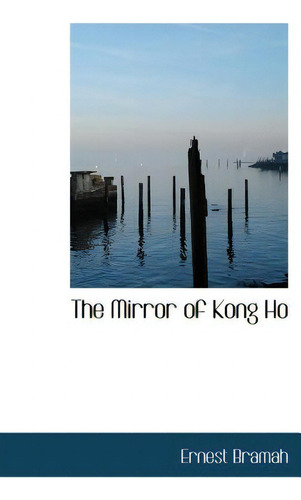 The Mirror Of Kong Ho, De Bramah, Ernest., Vol. 1. Editorial Bibliobazaar, Tapa Dura En Inglés