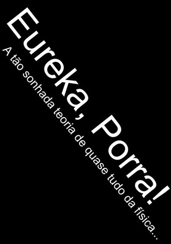 Eureka, Porra!: A Tão Sonhada Teoria De Quase Tudo Da Física., De Josué Veríssimo.. Série Não Aplicável, Vol. 1. Editora Clube De Autores, Capa Mole, Edição 1 Em Português, 2021