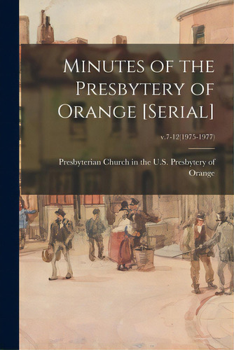 Minutes Of The Presbytery Of Orange [serial]; V.7-12(1975-1977), De Presbyterian Church In The U S Presb. Editorial Hassell Street Pr, Tapa Blanda En Inglés