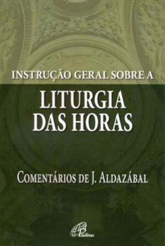 Instrução Geral Sobre A Liturgia Das Horas: Comentários De José Aldazábal, De Aldazábal, José. Editora Paulinas, Capa Mole Em Português