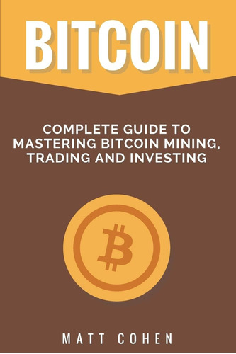 Libro: Bitcoin: Complete Guide To Mastering Bitcoin Mining,