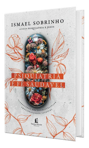 Psiquiatria E Fé Saudável | Florescendo Uma Espiritualidade Emocionalmente Saudável | Capa Dura | Ismael Sobrinho