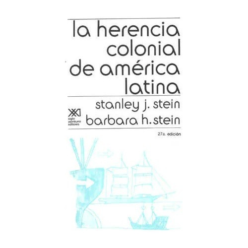 La Herencia Colonial De America Latina. Stanley Stein. Siglo