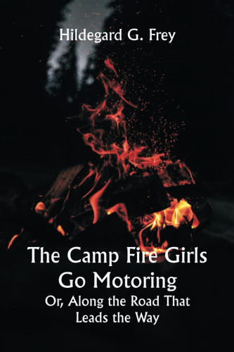 Libro: The Camp Fire Girls Go Motoring; Or, Along The Road T