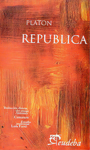 Republica: Traduccion Directa Del Griego Por Antonio Camarero, De Platón. Serie N/a, Vol. Volumen Unico. Editorial Eudeba, Tapa Blanda, Edición 1 En Español, 2006