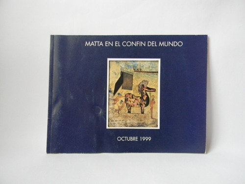 Matta En El Confín Del Mundo Arte Ilustrado 1999 Textos