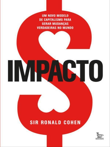 Impacto: Um Novo Modelo De Capitalismo Para Gerar Mudanças Verdadeiras No Mundo, De Cohen, Sir Ronald. Editora Matrix, Capa Mole Em Português