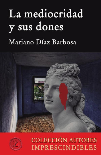 La Mediocridad Y Sus Dones - Mariano Díaz Barbosa