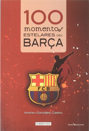 Libro 100 Momentos Estelares Del Barça De González Castro An