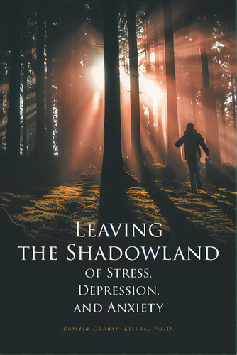 Leaving The Shadowland Of Stress, Depression, And Anxiety, De Coburn-litvak Ph. D., Pamela. Editorial Covenant Books, Tapa Blanda En Inglés