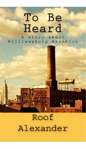 To Be Heard: A Story About Williamsburg Brooklyn, De Alexander, Roof. Editorial Createspace, Tapa Blanda En Inglés