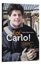 Comprar Livro Foi Carlo ! : Relatos Desconhecidos De Um Millennial Que Se Tornou Santo  ( Beato Carlo Acutis ) - Padre Fábio Vieira ( Biografia De Carlo Acutis )
