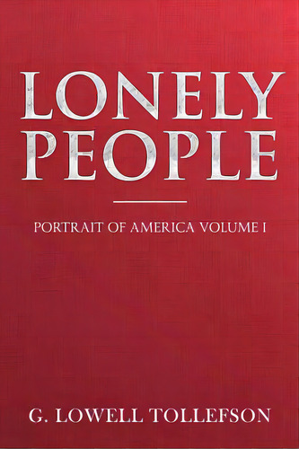 Lonely People: Portrait Of America Volume I, De Tollefson, G. Lowell. Editorial Lightning Source Inc, Tapa Blanda En Inglés
