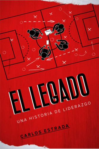 Libro: El Legado: Una Historia De Liderazgo (spanish Edition