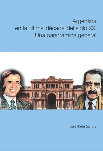 Argentina En La Ultima Decada Del Siglo Xx Una Panoramica G, De Jose Giron Garrote. Editorial Ediuno, Tapa Blanda En Español