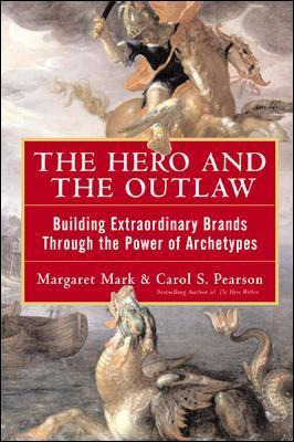 The Hero And The Outlaw: Building Extraordinary Brands Th...