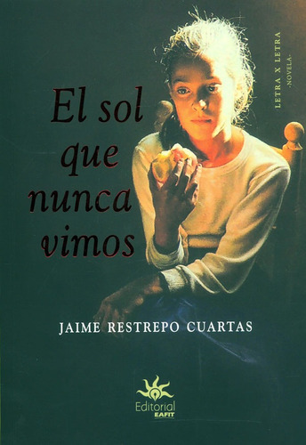 El Sol Que Nunca Vimos, De Jaime Restrepo Cuartas. Editorial U. Eafit, Tapa Blanda, Edición 2018 En Español