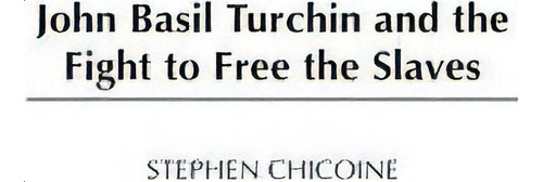 John Basil Turchin And The Fight To Free The Slaves, De Stephen Chicoine. Editorial Abc Clio, Tapa Dura En Inglés