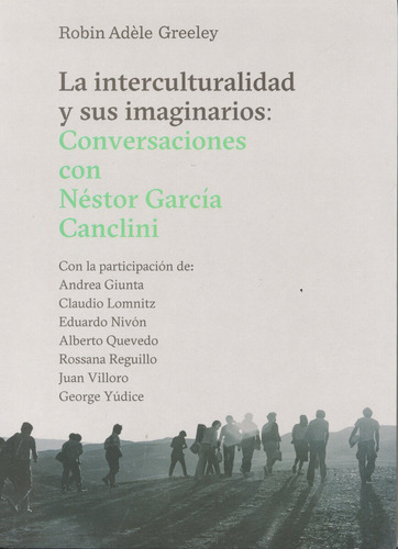 La interculturalidad y sus imaginarios: Conversaciones con Nestor Garcia Canclini, de Greeley, Robin Adèle. Serie Serie Culturas Editorial Gedisa en español, 2018