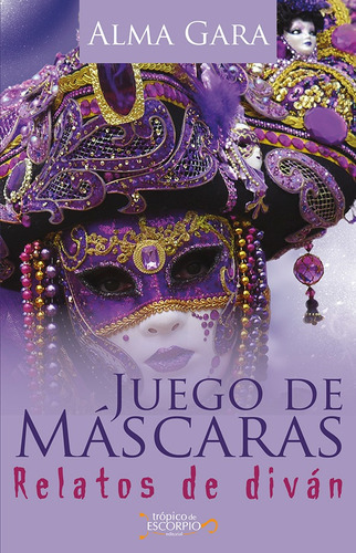 Juego de máscaras, de Alma Gara. Editorial Trópico de Escorpio, tapa blanda en español, 2018