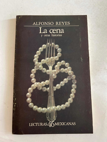 Alfonso Reyes La Cena Y Otras Historias Lecturas Mexicanas