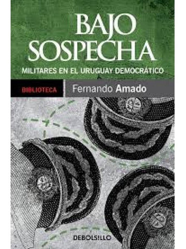 Bajo sospecha. Militares en el Uruguay democrático, de Fernando Amado. Editorial Debolsillo en español