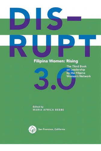 Disrupt 3.0. Filipina Women: Rising: The Third Book On Leadership By The Filipina Women's Network, De Beebe, Maria Africa. Editorial Lightning Source Inc, Tapa Blanda En Inglés