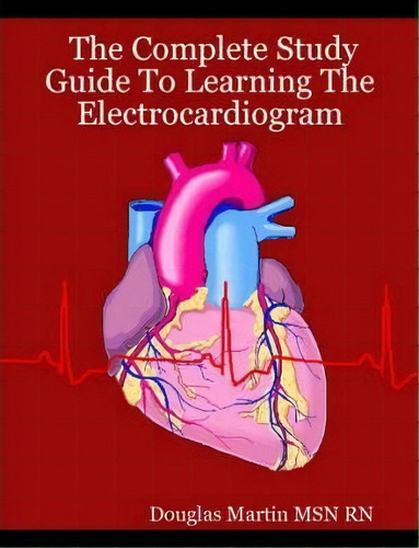 The Complete Study Guide To Learning The Electrocardiogram, De Douglas Martin Msn Rn. Editorial Mind Forge Education Services, Tapa Blanda En Inglés