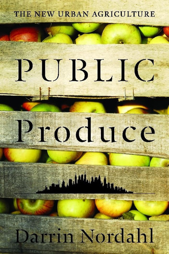 Libro: Public Produce: The New Urban Agriculture