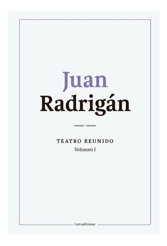 Juan Radrigan. Teatro Reunido Vol. 1