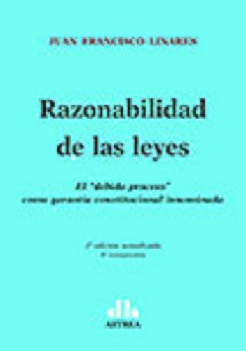 Razonabilidad De Las Leyes El  Debido Proceso  Como Garantía Constitucional Innominada, De Linares, Juan F.. Editorial Astrea, Tapa Blanda En Español, 2015