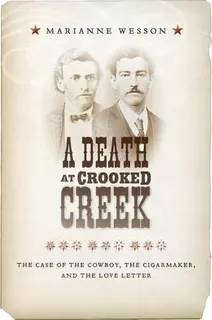 A Death At Crooked Creek : The Case Of The Cowboy, The Cigarmaker, And The Love Letter, De Marianne Wesson. Editorial New York University Press, Tapa Dura En Inglés