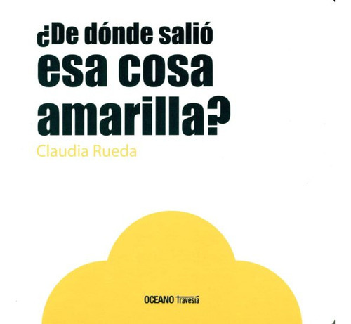De Donde Salio Esa Cosa Amarilla, De Rueda, Claudia. Editorial Oceano Travesia, Tapa Blanda En Español