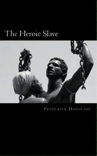 The Heroic Slave, De Frederick Douglass. Editorial Createspace Independent Publishing Platform, Tapa Blanda En Inglés