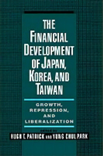 The Financial Development Of Japan, Korea, And Taiwan : Growth, Repression, And Liberalization, De Hugh Patrick. Editorial Oxford University Press Inc, Tapa Dura En Inglés