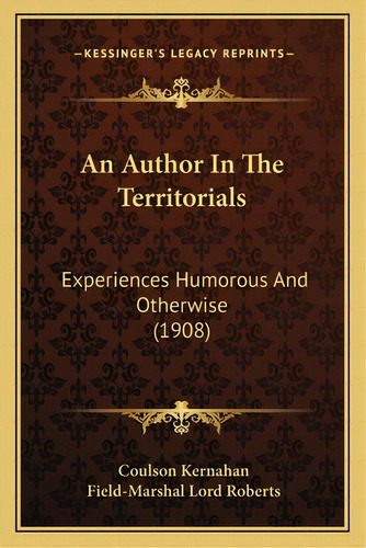 An Author In The Territorials: Experiences Humorous And Otherwise (1908), De Kernahan, Coulson. Editorial Kessinger Pub Llc, Tapa Blanda En Inglés