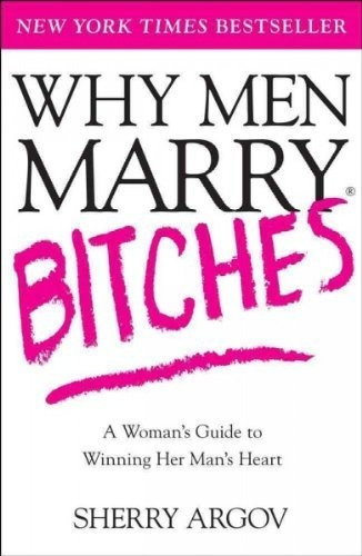 Why Men Marry Bitches A Womans Guide To Winning Her Mans Hea